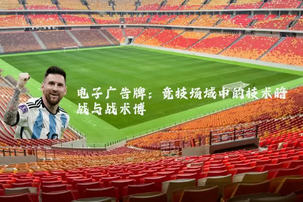 电子广告牌:竞技场域中的技术暗战与战术博弈